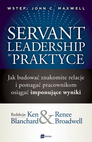 Servant Leadership w praktyce. Jak budować znakomite relacje i pomagać pracownikom osiągać imponujące wyniki – EBOOK