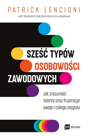 Sześć typów osobowości zawodowych Jak zrozumieć talenty oraz frustracje swoje i całego zespołu – EBOOK