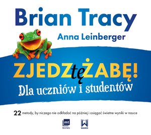 Zjedz tę żabę! Dla uczniów i studentów 22 metody, by niczego nie odkładać na później i osiągać świetne wyniki w nauce – EBOOK