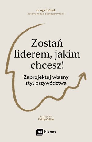 Zostań liderem, jakim chcesz! Zaprojektuj własny styl przywództwa – ebook