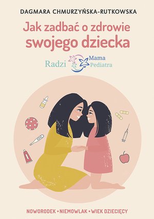 Jak zadbać o zdrowie swojego dziecka. Radzi Mama Pediatra – ebook