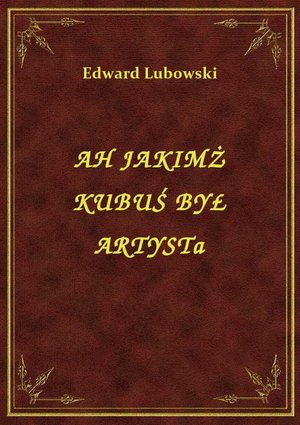 Ah Jakimż Kubuś Był Artystą – ebook