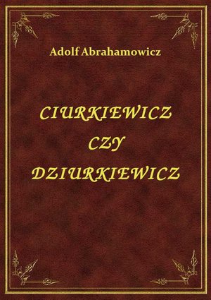 Ciurkiewicz Czy Dziurkiewicz – ebook