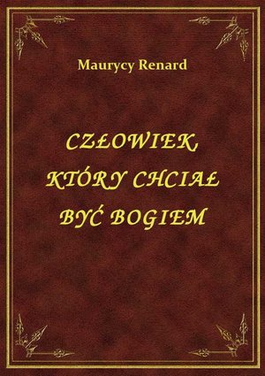 Człowiek, Który Chciał Być Bogiem – ebook