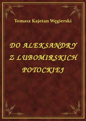 Do Aleksandry Z Lubomirskich Potockiej – ebook
