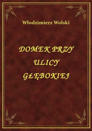 Domek Przy Ulicy Głębokiej – ebook