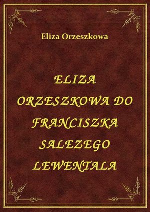 Eliza Orzeszkowa Do Franciszka Salezego Lewentala – ebook