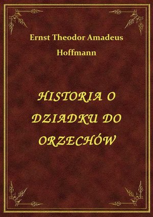 Historia O Dziadku Do Orzechów – ebook