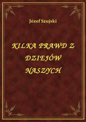 Kilka Prawd Z Dziejów Naszych – ebook