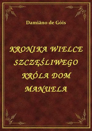 Kronika Wielce Szczęśliwego Króla Dom Manuela – ebook