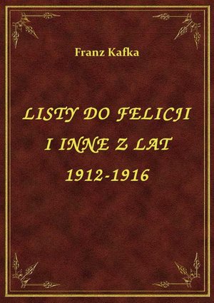 Listy Do Felicji I Inne Z Lat 1912-1916 – ebook
