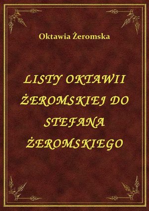 Listy Oktawii Żeromskiej Do Stefana Żeromskiego – ebook