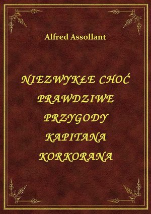 Niezwykłe Choć Prawdziwe Przygody Kapitana Korkorana – ebook