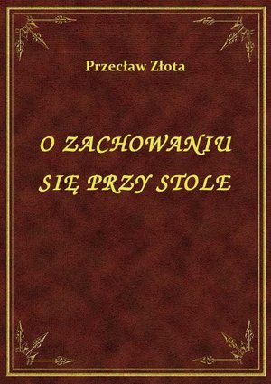 O Zachowaniu Się Przy Stole – ebook