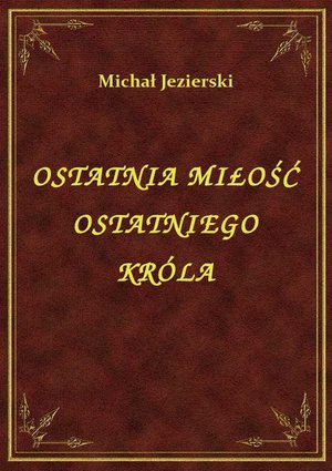 Ostatnia Miłość Ostatniego Króla – ebook