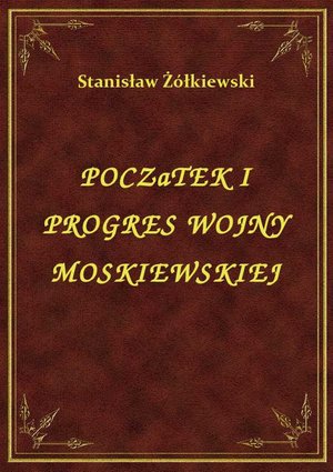 Początek I Progres Wojny Moskiewskiej – ebook