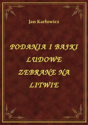 Podania I Bajki Ludowe Zebrane Na Litwie – ebook