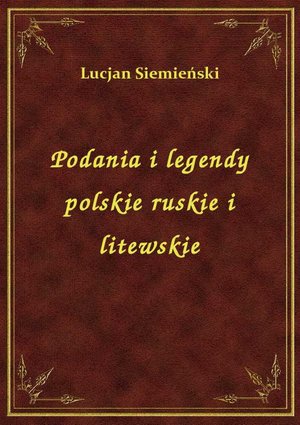 Podania I Legendy Polskie Ruskie I Litewskie – ebook