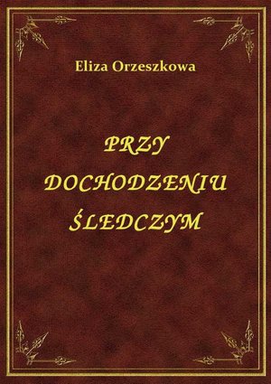 Przy Dochodzeniu Śledczym – ebook
