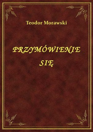 Przymówienie się Teodora Morawskiego w Towarzystwie Literackim Polskim w Paryżu dnia 29 listopada 1840. – ebook