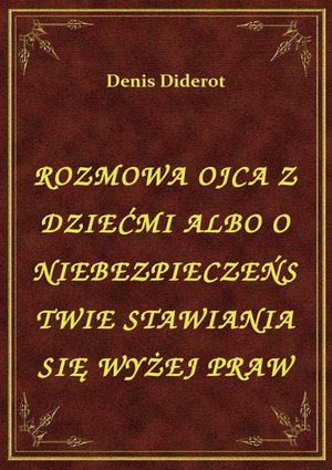 Rozmowa Ojca Z Dziećmi Albo O Niebezpieczeństwie Stawiania Się Wyżej Praw – ebook