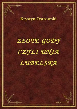 Złote Gody Czyli Unia Lubelska – ebook