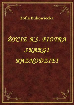 Życie Ks. Piotra Skargi Kaznodziei – ebook