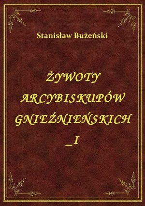 Żywoty Arcybiskupów Gnieźnieńskich I – ebook