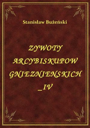 Żywoty Arcybiskupów Gnieźnieńskich IV – ebook