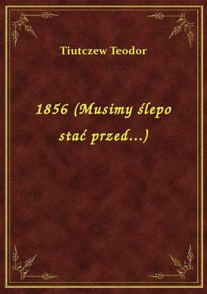 1856 (Musimy ślepo stać przed...) – ebook