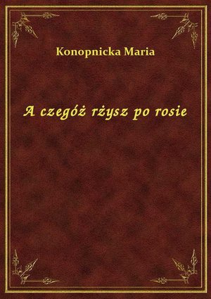 A czegóż rżysz po rosie – ebook