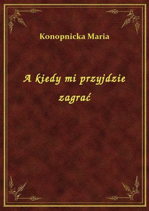A kiedy mi przyjdzie zagrać – ebook
