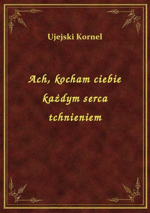 Ach, kocham ciebie każdym serca tchnieniem – ebook