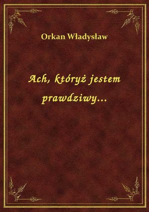 Ach, któryż jestem prawdziwy... – ebook