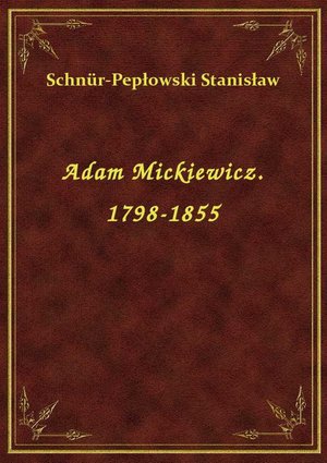 Adam Mickiewicz. 1798-1855 – ebook