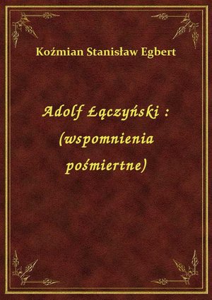 Adolf Łączyński : (wspomnienia pośmiertne) – ebook