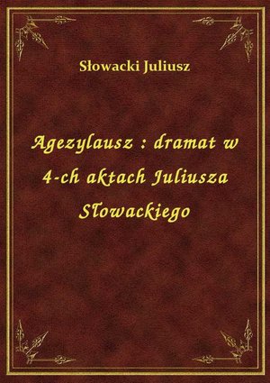 Agezylausz : dramat w 4-ch aktach Juliusza Słowackiego – ebook