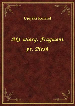 Akt wiary. Fragment pt. Pieśń – ebook