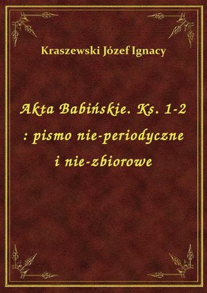 Akta Babińskie. Ks. 1-2 : pismo nie-periodyczne i nie-zbiorowe – ebook