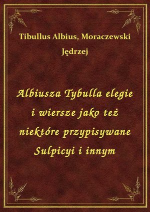 Albiusza Tybulla elegie i wiersze jako też niektóre przypisywane Sulpicyi i innym – ebook