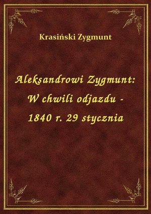 Aleksandrowi Zygmunt: W chwili odjazdu - 1840 r. 29 stycznia – ebook