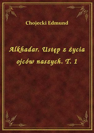Alkhadar. Ustęp z życia ojców naszych. T. 1 – ebook