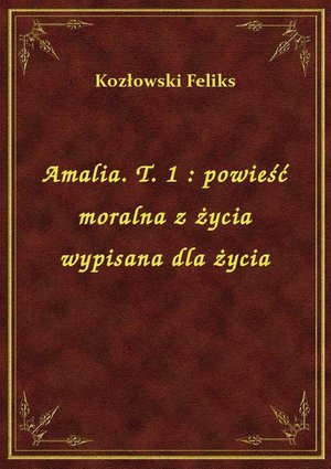 Amalia. T. 1 : powieść moralna z życia wypisana dla życia – ebook