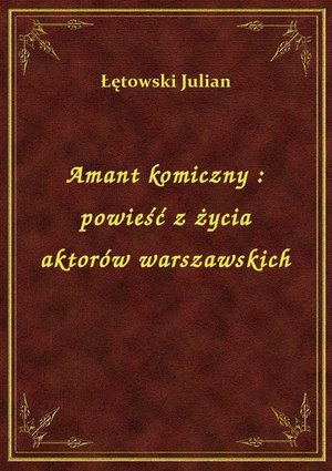 Amant komiczny : powieść z życia aktorów warszawskich – ebook