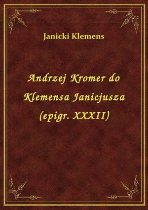 Andrzej Kromer do Klemensa Janicjusza (epigr. XXXII) – ebook