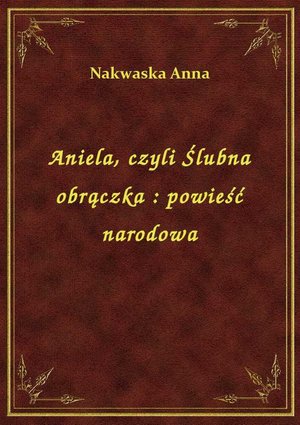 Aniela, czyli Ślubna obrączka : powieść narodowa – ebook