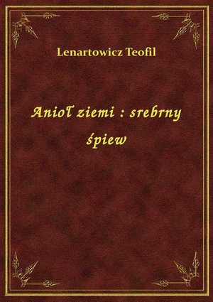 Anioł ziemi : srebrny śpiew – ebook