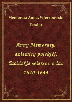 Anny Memoraty, dziewicy polskiéj, łacińskie wiersze z lat 1640-1644 – ebook