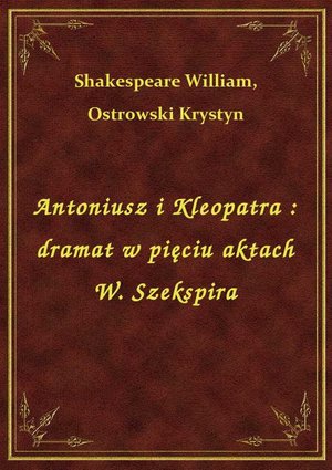 Antoniusz i Kleopatra : dramat w pięciu aktach W. Szekspira – ebook