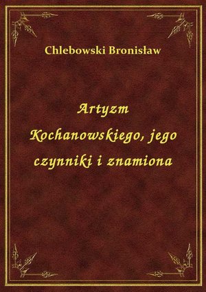 Artyzm Kochanowskiego, jego czynniki i znamiona – ebook